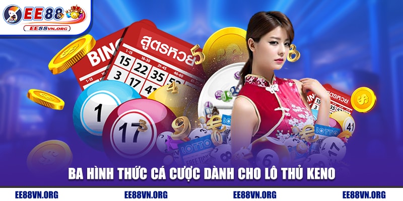 Ba hình thức cá cược dành cho lô thủ Keno