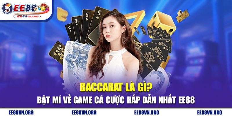 Baccarat Là Gì? - Bật Mí Về Game Cá Cược Hấp Dẫn Nhất EE88