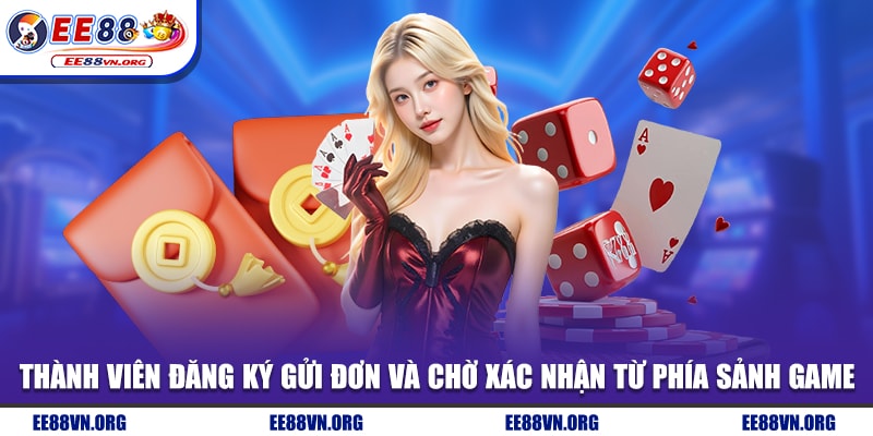 Thành viên đăng ký gửi đơn và chờ xác nhận từ phía sảnh game